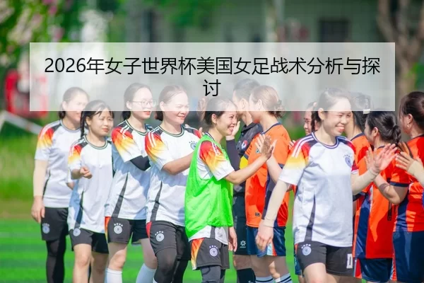 2026年女子世界杯美国女足战术分析与探讨