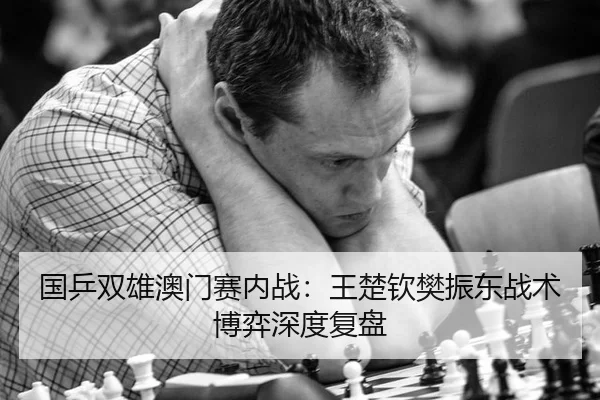 国乒双雄澳门赛内战：王楚钦樊振东战术博弈深度复盘