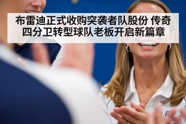 布雷迪正式收购突袭者队股份 传奇四分卫转型球队老板开启新篇章